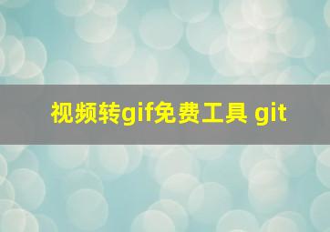 视频转gif免费工具 git